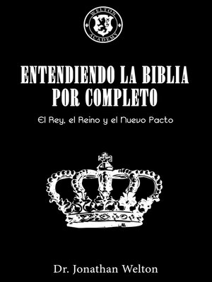 cover image of Entendiendo La Biblia Por Completo: El Rey, El Reino Y El Nuevo Pacto